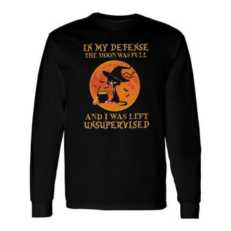 Black Cat Witches In My Defense The Moon Was Full And I Was Left Unsupervised Long Sleeve T-Shirt T-Shirt | Mazezy