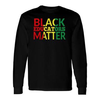 Black Educators Matter African American Black Pride Long Sleeve T-Shirt T-Shirt | Mazezy