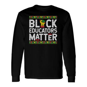 Black Educators Matter Black History Month Teacher Long Sleeve T-Shirt T-Shirt | Mazezy AU
