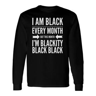 I Am Black Every Month This Month I'm Blackity Black Black Long Sleeve T-Shirt T-Shirt | Mazezy UK