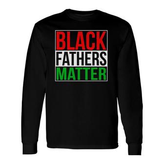 Black Fathers Matter Civil Rights Dad Long Sleeve T-Shirt T-Shirt | Mazezy