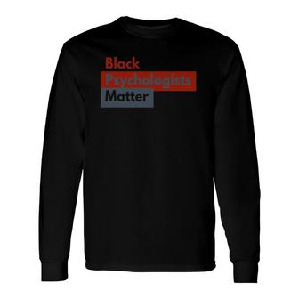 Black Psychologists Matter Support Psychologists Long Sleeve T-Shirt T-Shirt | Mazezy