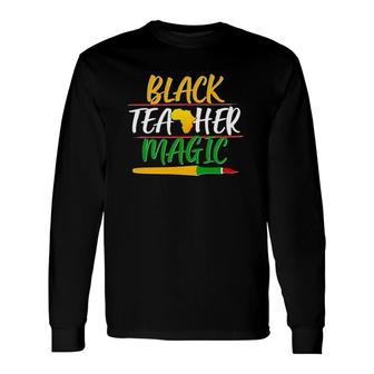 Black Teacher Magic Proud African American Long Sleeve T-Shirt T-Shirt | Mazezy