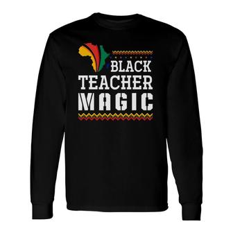 Black Teacher Magic Black History Month African American Long Sleeve T-Shirt T-Shirt | Mazezy