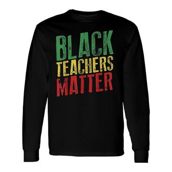 Black Teachers Matter Black History Month Long Sleeve T-Shirt - Thegiftio UK