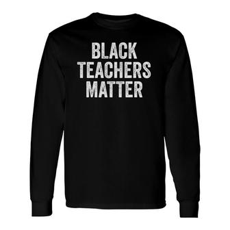 Black Teachers Matter History Month Pride Long Sleeve T-Shirt T-Shirt | Mazezy UK