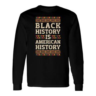 Black History Is American History African American Pride Long Sleeve T-Shirt T-Shirt | Mazezy