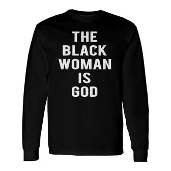 The Black Woman Is God Long Sleeve T-Shirt T-Shirt | Mazezy