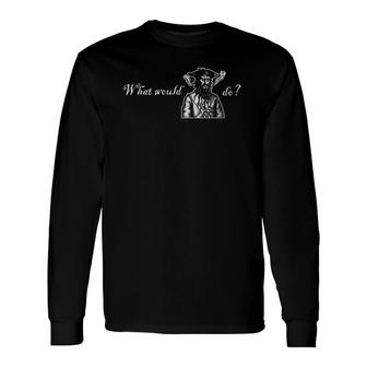 What Would Blackbeard Do Sentence Pirate Fun Long Sleeve T-Shirt T-Shirt | Mazezy