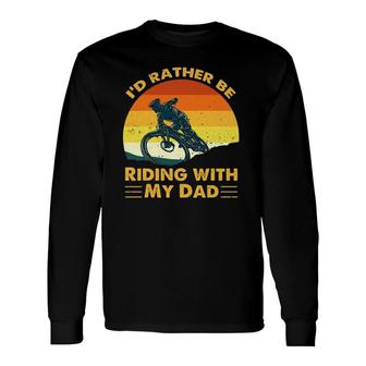 Bmx I'd Rather Be Riding With My Dad Long Sleeve T-Shirt T-Shirt | Mazezy