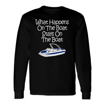 Boat What Happens On The Boat Stays On The Boat Long Sleeve T-Shirt T-Shirt | Mazezy