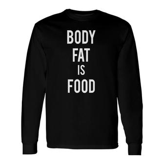 Body Fat Is Food Health And Fasting Awareness Long Sleeve T-Shirt T-Shirt | Mazezy DE