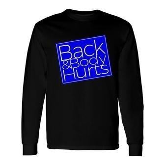 Back And Body Hurts Satire Silly Pun Parody Gag Long Sleeve T-Shirt - Thegiftio UK