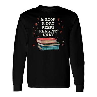 A Book A Day Keeps Reality Away Long Sleeve T-Shirt T-Shirt | Mazezy