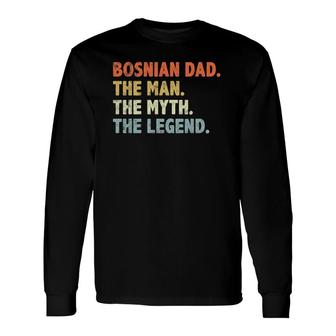 Bosnian Dad The Man Myth Legend Father’S Day For Papa Long Sleeve T-Shirt T-Shirt | Mazezy