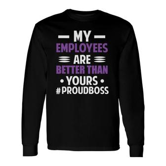 Boss's Day My Employees Are Better Than Yours Long Sleeve T-Shirt T-Shirt | Mazezy