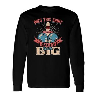 Bowling Does This Make My Balls Look Big Long Sleeve T-Shirt | Mazezy