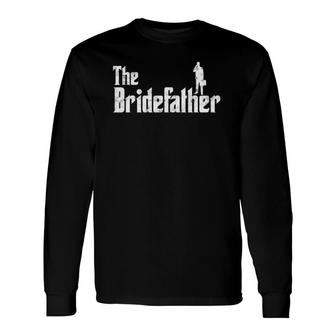 The Bridefather Father Of The Bride Dad Idea Long Sleeve T-Shirt T-Shirt | Mazezy