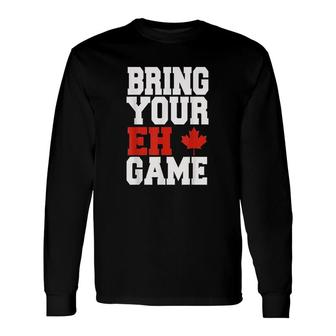 Bring Your Eh Game Go Canada Long Sleeve T-Shirt T-Shirt | Mazezy