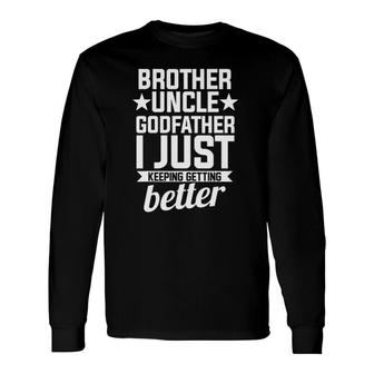 Brother Uncle Godfather Brother Just Keeping Getting Better Long Sleeve T-Shirt T-Shirt | Mazezy