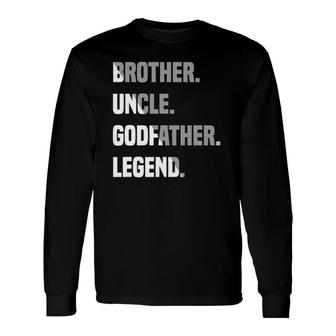 Brother Uncle Godfather Legend Long Sleeve T-Shirt T-Shirt | Mazezy
