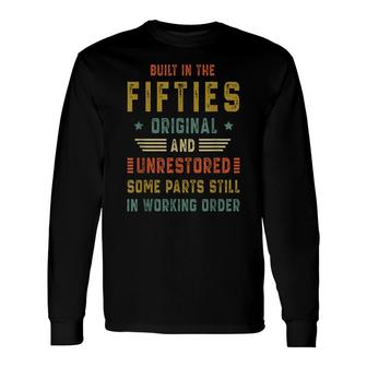 Built In The Fifties Original Unrestored 50S 70Th Birthday Long Sleeve T-Shirt - Seseable
