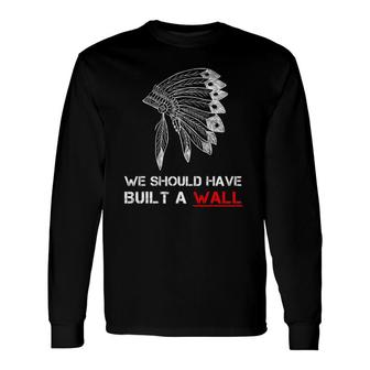 We Should Have Built A Wall Vintage Native American Day Long Sleeve T-Shirt T-Shirt | Mazezy