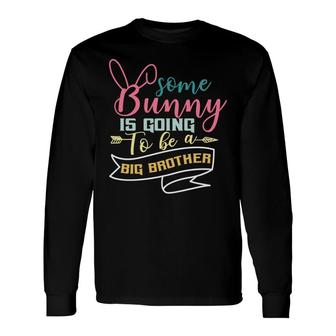 Some Bunny Is Going To Be Big Brother Easter Pregnancy Announcement Long Sleeve T-Shirt - Seseable