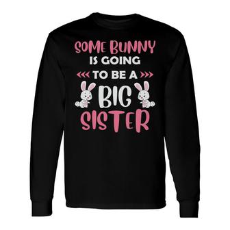 Some Bunny Is Going To Be A Big Sister New Easter Pregnancy Announcement Long Sleeve T-Shirt - Seseable