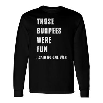 Those Burpees Were Fun Fitness Saying Gym Bodybuilding Long Sleeve T-Shirt T-Shirt | Mazezy