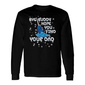 Bye Buddy Hope You Find Your Dad Essential Long Sleeve T-Shirt T-Shirt | Mazezy