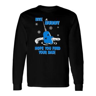 Bye Buddy Hope You Find Your Dad Long Sleeve T-Shirt T-Shirt | Mazezy