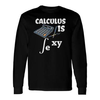 Calculus Is Sexy Math Nerd Math Teacher Long Sleeve T-Shirt T-Shirt | Mazezy