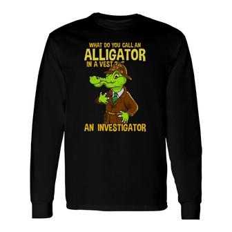 What Do You Call An Alligator In A Vest Dad Joke Long Sleeve T-Shirt T-Shirt | Mazezy