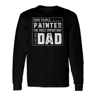Some Call Me A Painter Important Call Me Dad Long Sleeve T-Shirt T-Shirt | Mazezy