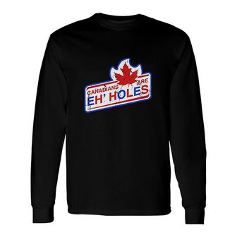 Canada Eh Canadians Are Eh Holes Long Sleeve T-Shirt | Mazezy