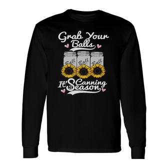 Canning Sunflower Grab Your Balls It's Canning Season Long Sleeve T-Shirt T-Shirt | Mazezy