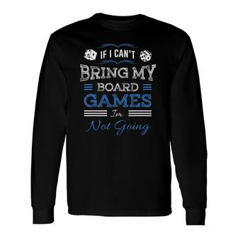 If I Can't Bring My Board Games I'm Not Going Long Sleeve T-Shirt T-Shirt | Mazezy