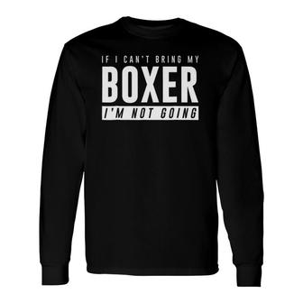 If I Can't Bring My Boxer I'm Not Going Dog Long Sleeve T-Shirt T-Shirt | Mazezy