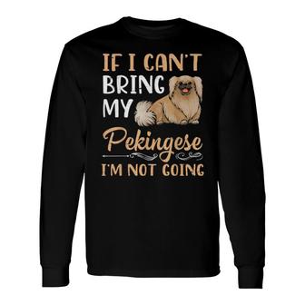 If I Can't Bring My Pekingese Dog I'm Not Going Mommy Daddy Long Sleeve T-Shirt T-Shirt | Mazezy