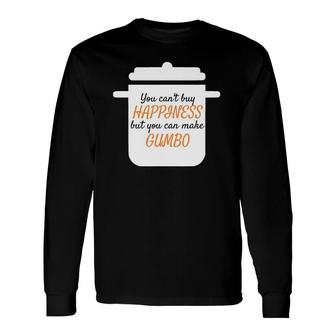 You Can't Buy Happiness But You Can Make Gumbo Long Sleeve T-Shirt T-Shirt | Mazezy