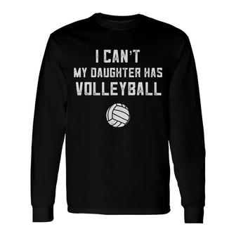 I Cant My Daughter Has Volleyball Dad Long Sleeve T-Shirt T-Shirt | Mazezy