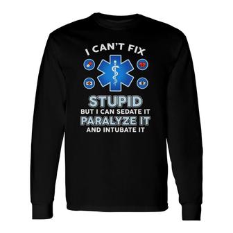 I Can't Fix Stupid But Can Sedate Paralyze Intubate It Nurse Long Sleeve T-Shirt T-Shirt | Mazezy