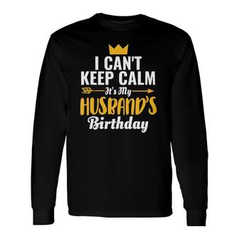 I Can't Keep Calm It's My Husband's Birthday Tank Top Long Sleeve T-Shirt T-Shirt | Mazezy