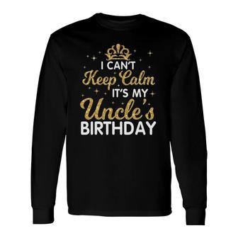 I Can't Keep Calm It's My Uncle Birthday Happy Niece Nephew Long Sleeve T-Shirt T-Shirt | Mazezy