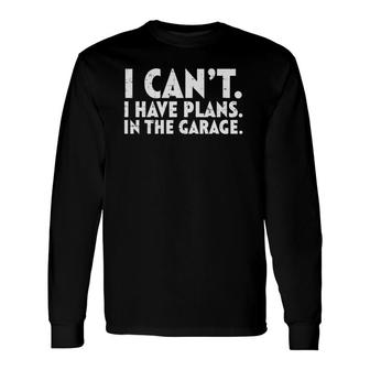 Can't Have Plans Garage Mechanic Husbands Dads Long Sleeve T-Shirt T-Shirt | Mazezy
