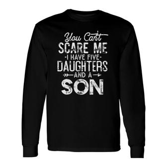You Can't Scare Me I Have Five Daughters And A Son Dad Long Sleeve T-Shirt T-Shirt | Mazezy