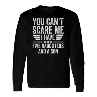 You Can't Scare Me I Have Five Daughters And A Son Long Sleeve T-Shirt T-Shirt | Mazezy