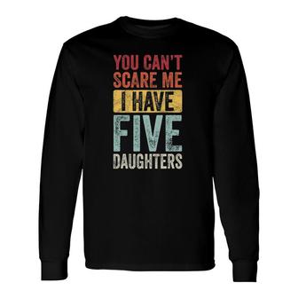 You Can't Scare Me I Have Five Daughters Vintage Dad Long Sleeve T-Shirt T-Shirt | Mazezy