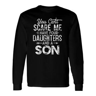 You Can't Scare Me I Have Four Daughters And A Son Dad Long Sleeve T-Shirt T-Shirt | Mazezy